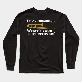 I play trombone. What’s your superpower? Long Sleeve T-Shirt